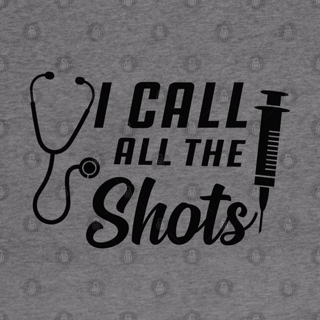 Nurse - I call all the shots by KC Happy Shop